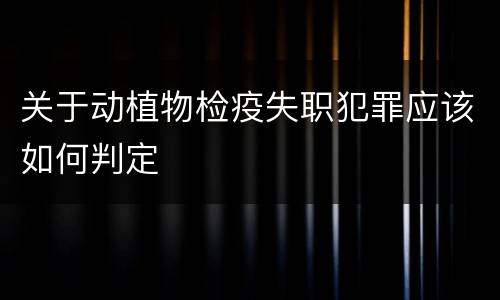 关于动植物检疫失职犯罪应该如何判定