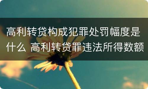 高利转贷构成犯罪处罚幅度是什么 高利转贷罪违法所得数额巨大的标准