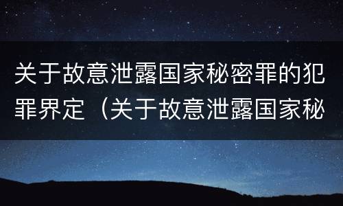 关于故意泄露国家秘密罪的犯罪界定（关于故意泄露国家秘密罪的犯罪界定）