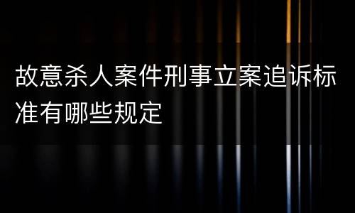 故意杀人案件刑事立案追诉标准有哪些规定