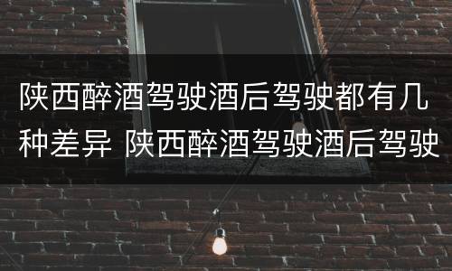 陕西醉酒驾驶酒后驾驶都有几种差异 陕西醉酒驾驶酒后驾驶都有几种差异行为
