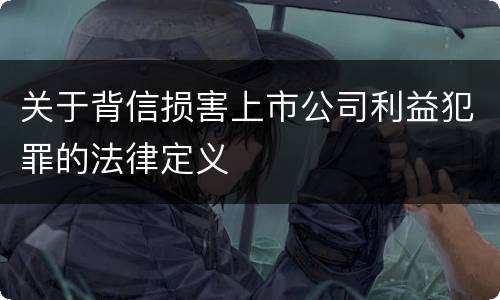 关于背信损害上市公司利益犯罪的法律定义