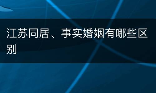 江苏同居、事实婚姻有哪些区别