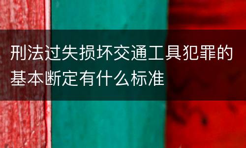 刑法过失损坏交通工具犯罪的基本断定有什么标准