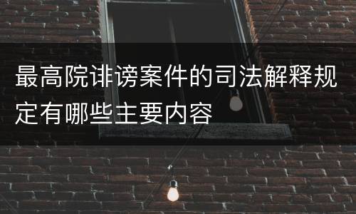 最高院诽谤案件的司法解释规定有哪些主要内容
