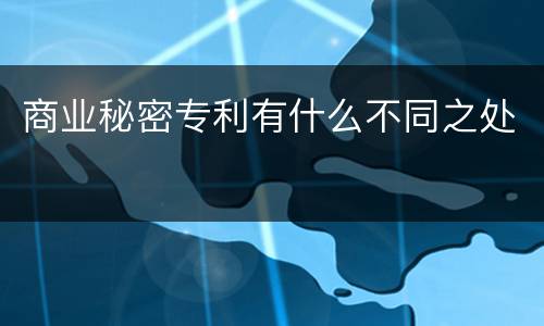 商业秘密专利有什么不同之处