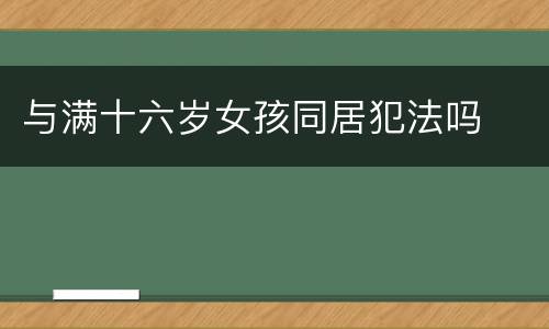与满十六岁女孩同居犯法吗