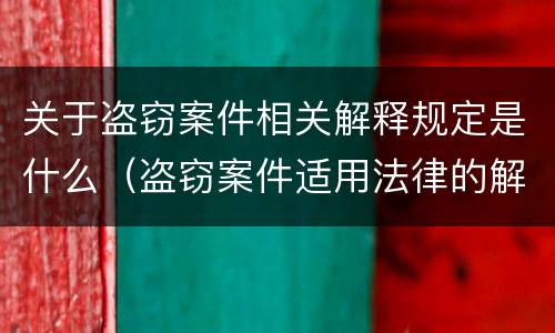 关于盗窃案件相关解释规定是什么（盗窃案件适用法律的解释）
