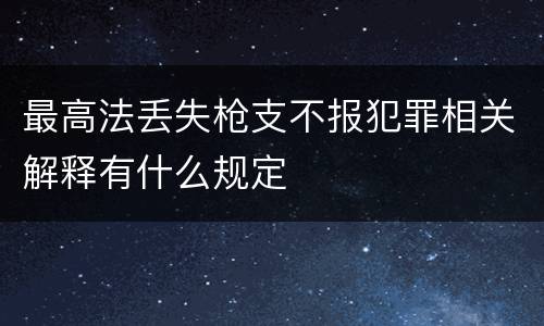 最高法丢失枪支不报犯罪相关解释有什么规定