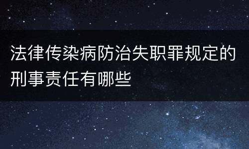 法律传染病防治失职罪规定的刑事责任有哪些