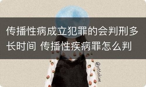 传播性病成立犯罪的会判刑多长时间 传播性疾病罪怎么判
