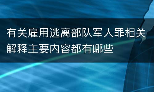 有关雇用逃离部队军人罪相关解释主要内容都有哪些
