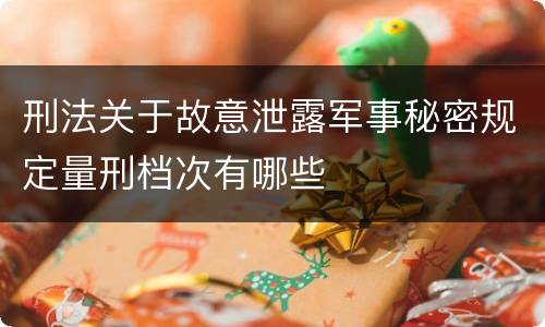 刑法关于故意泄露军事秘密规定量刑档次有哪些