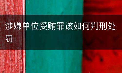 涉嫌单位受贿罪该如何判刑处罚