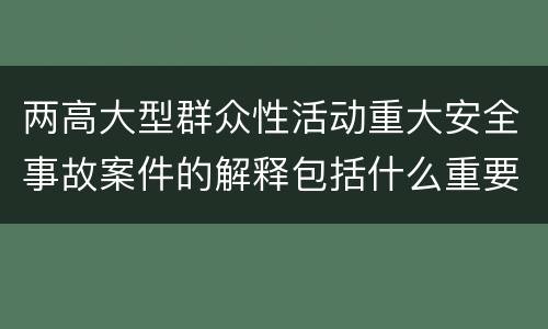 两高大型群众性活动重大安全事故案件的解释包括什么重要规定