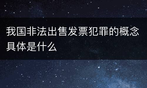 我国非法出售发票犯罪的概念具体是什么