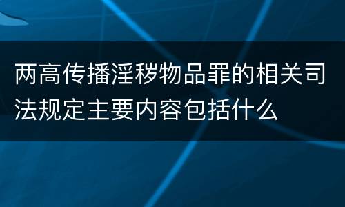 两高传播淫秽物品罪的相关司法规定主要内容包括什么