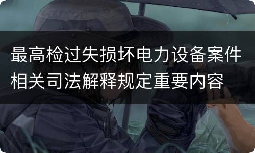 最高检过失损坏电力设备案件相关司法解释规定重要内容