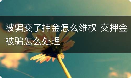 被骗交了押金怎么维权 交押金被骗怎么处理