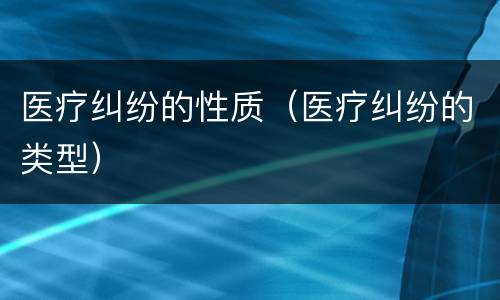 医疗纠纷的性质（医疗纠纷的类型）