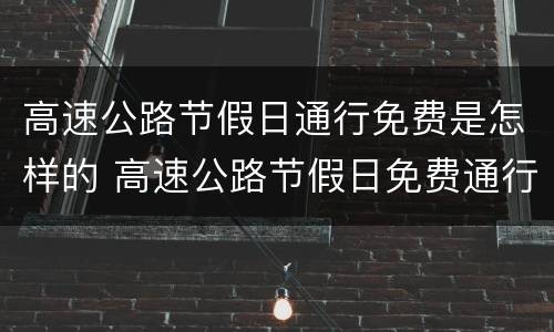 高速公路节假日通行免费是怎样的 高速公路节假日免费通行政策,有人认为