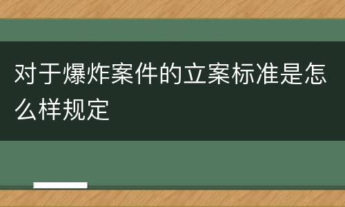 对于爆炸案件的立案标准是怎么样规定