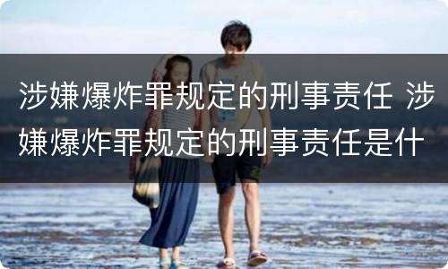 涉嫌爆炸罪规定的刑事责任 涉嫌爆炸罪规定的刑事责任是什么