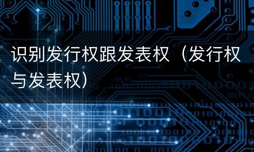 识别发行权跟发表权（发行权与发表权）
