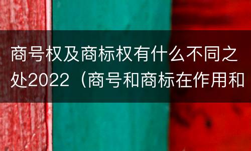 商号权及商标权有什么不同之处2022（商号和商标在作用和性质上的区别）