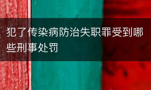 犯了传染病防治失职罪受到哪些刑事处罚