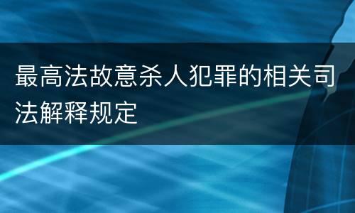 最高法故意杀人犯罪的相关司法解释规定