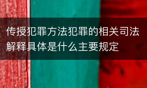 传授犯罪方法犯罪的相关司法解释具体是什么主要规定