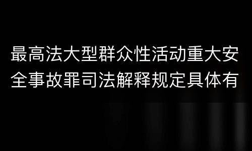 最高法大型群众性活动重大安全事故罪司法解释规定具体有哪些