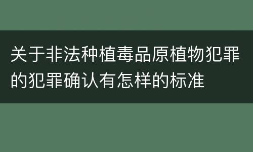 关于非法种植毒品原植物犯罪的犯罪确认有怎样的标准