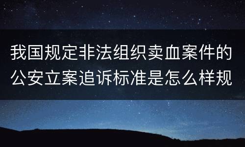 我国规定非法组织卖血案件的公安立案追诉标准是怎么样规定