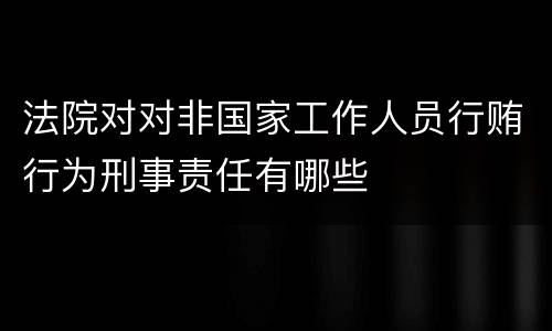 法院对对非国家工作人员行贿行为刑事责任有哪些