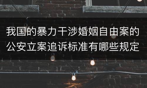 我国的暴力干涉婚姻自由案的公安立案追诉标准有哪些规定
