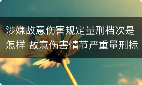 涉嫌故意伤害规定量刑档次是怎样 故意伤害情节严重量刑标准
