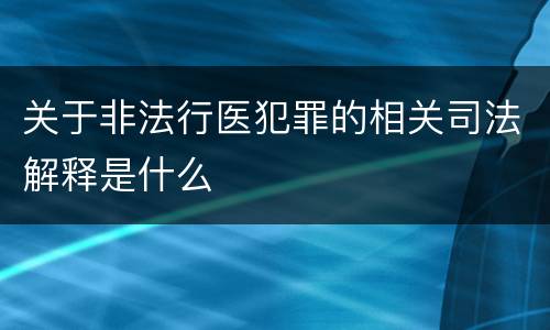 关于非法行医犯罪的相关司法解释是什么