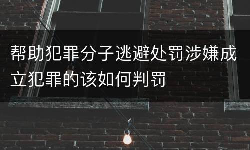 帮助犯罪分子逃避处罚涉嫌成立犯罪的该如何判罚