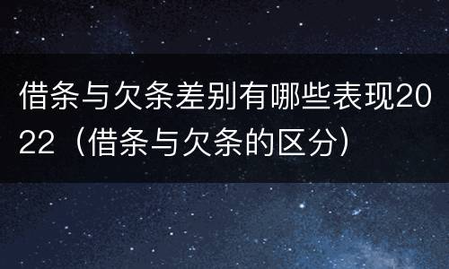 借条与欠条差别有哪些表现2022（借条与欠条的区分）