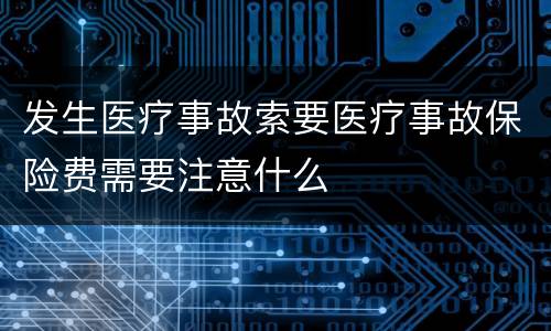 发生医疗事故索要医疗事故保险费需要注意什么