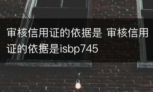 审核信用证的依据是 审核信用证的依据是isbp745