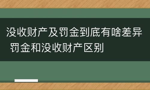 没收财产及罚金到底有啥差异 罚金和没收财产区别