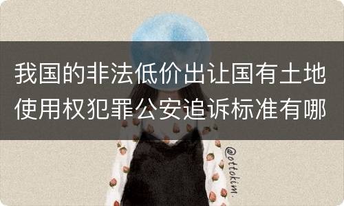 我国的非法低价出让国有土地使用权犯罪公安追诉标准有哪些规定
