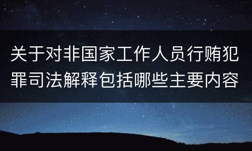 关于对非国家工作人员行贿犯罪司法解释包括哪些主要内容