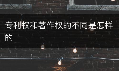 专利权和著作权的不同是怎样的