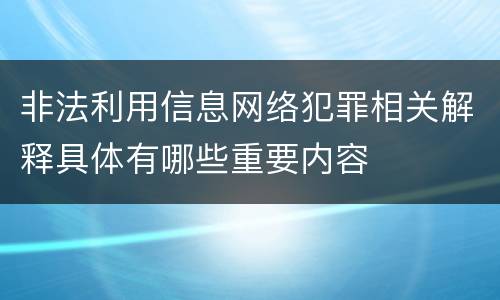 非法利用信息网络犯罪相关解释具体有哪些重要内容