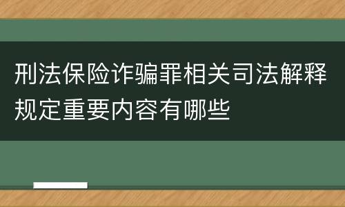 刑法保险诈骗罪相关司法解释规定重要内容有哪些