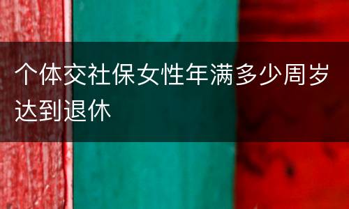 个体交社保女性年满多少周岁达到退休